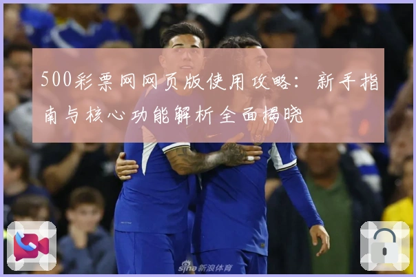 500彩票网网页版使用攻略：新手指南与核心功能解析全面揭晓