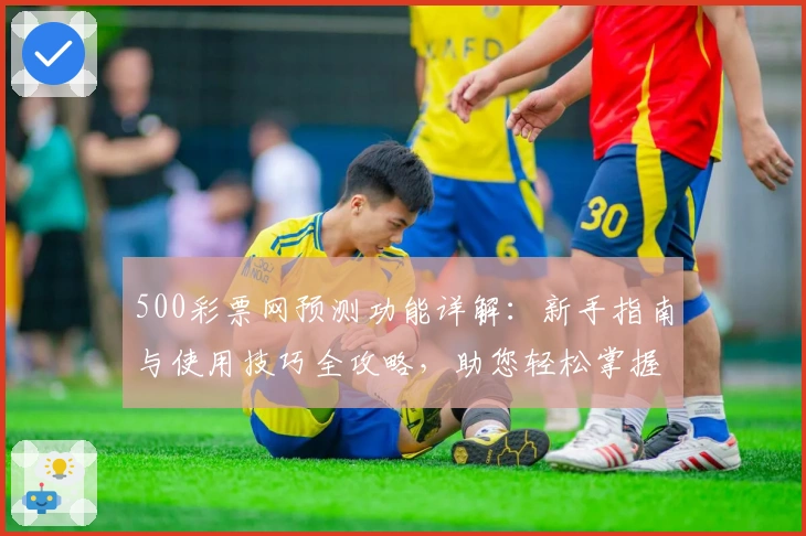 500彩票网预测功能详解：新手指南与使用技巧全攻略，助您轻松掌握预测秘诀