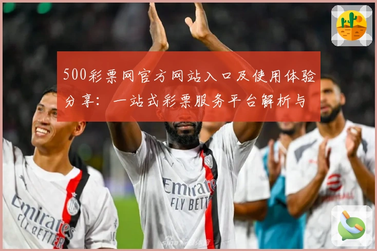 500彩票网官方网站入口及使用体验分享：一站式彩票服务平台解析与新人注册教程