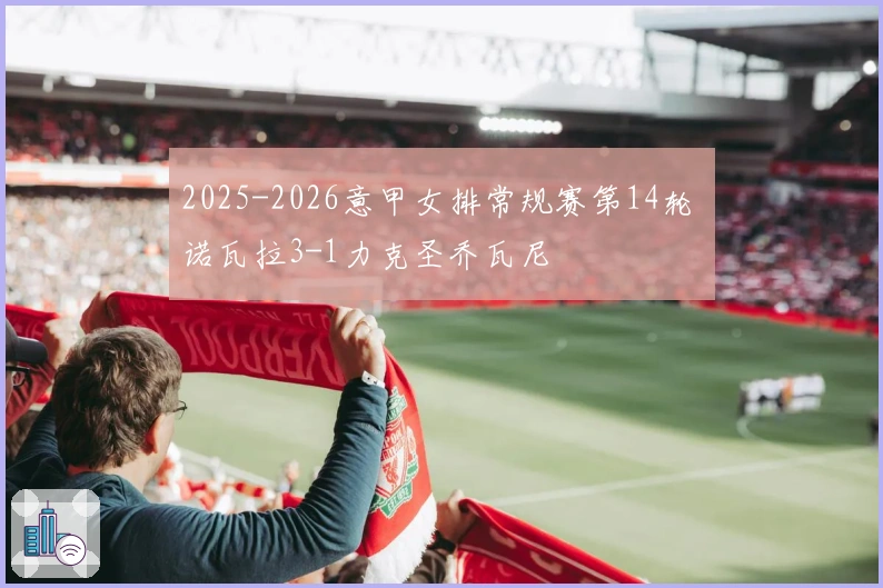 2025-2026意甲女排常规赛第14轮 诺瓦拉3-1力克圣乔瓦尼