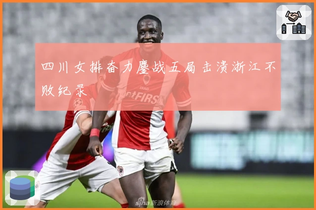 四川女排奋力鏖战五局击溃浙江不败纪录